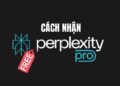 Hướng dẫn nhận 1 năm Perplexity Pro miễn phí trị giá 200$