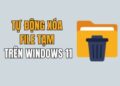 Hướng dẫn cách tự động xóa file tạm trên Windows 11